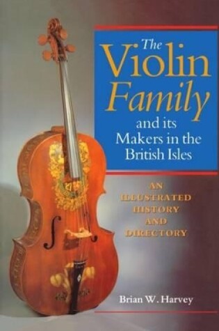 Cover of The Violin Family and its Makers in the British Isles