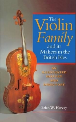 Book cover for The Violin Family and its Makers in the British Isles