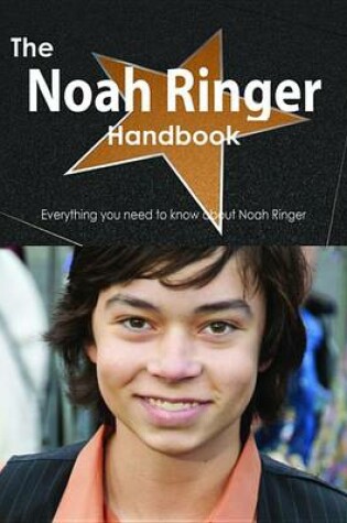 Cover of The Noah Ringer Handbook - Everything You Need to Know about Noah Ringer