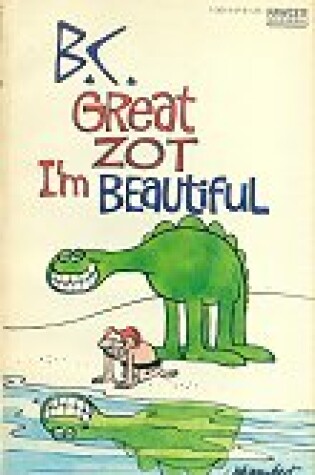 Cover of B.C. Great Zot, I'm Beautiful