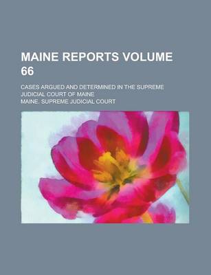 Book cover for Maine Reports; Cases Argued and Determined in the Supreme Judicial Court of Maine Volume 66