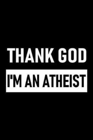 Cover of Thank God I'm an Atheist