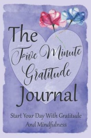 Cover of The Five Minute Gratitude Journal Start Your Day With Gratitude And Mindfulness