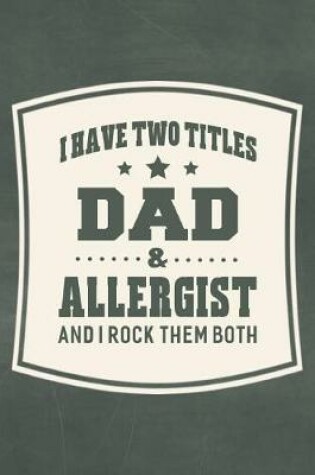 Cover of I Have Two Titles Dad & Allergist And I Rock Them Both