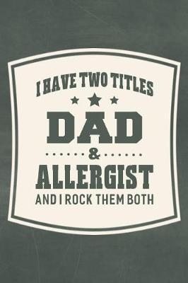 Book cover for I Have Two Titles Dad & Allergist And I Rock Them Both