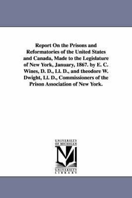 Book cover for Report on the Prisons and Reformatories of the United States and Canada, Made to the Legislature of New York, January, 1867. by E. C. Wines, D. D., LL