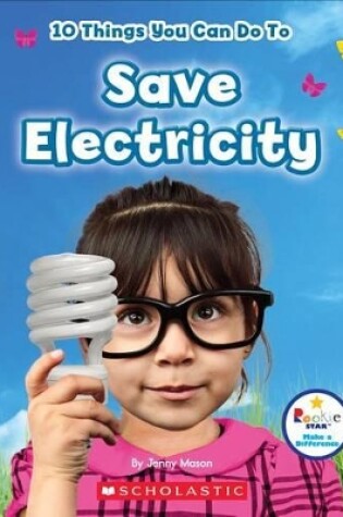 Cover of 10 Things You Can Do to Save Electricity (Rookie Star: Make a Difference)