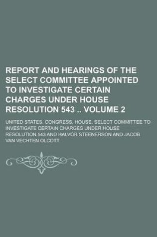 Cover of Report and Hearings of the Select Committee Appointed to Investigate Certain Charges Under House Resolution 543 Volume 2