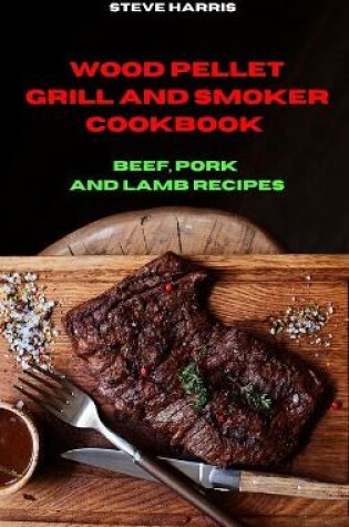 Cover of Wood Pellet and Smoker Cookbook Beef, Pork and Lamb Recipes