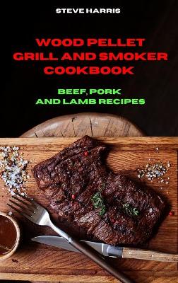 Book cover for Wood Pellet and Smoker Cookbook Beef, Pork and Lamb Recipes