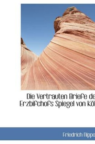 Cover of Die Vertrauten Briefe Des Erzbifchofs Spiegel Von Koln