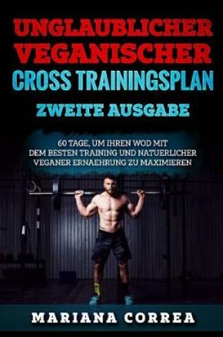 Cover of UNGLAUBLICHER VEGANISCHER CROSS TRAININGSPLAN ZWEiTE AUSGABE