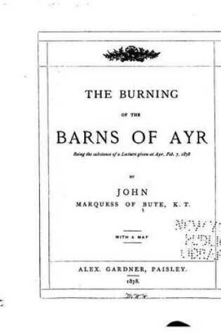 Cover of The Burning of the Barns of Ayr, Being the Substance of a Lecture Given at Ayr, Feb. 7, 1878