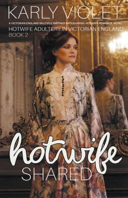 Book cover for Hotwife Shared - A Victorian England Multiple Partner Wife Sharing Hot Wife Romance Novel