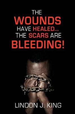 Cover of The Wounds Have Healed....the Scars Are Bleeding!