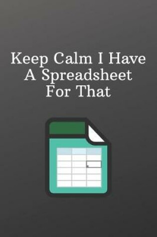 Cover of Keep Calm I Have A Spreadsheet For That