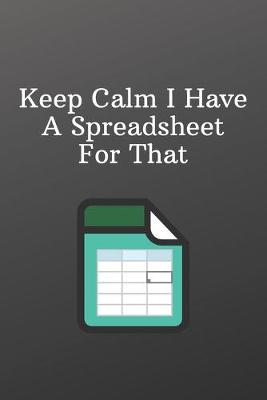 Book cover for Keep Calm I Have A Spreadsheet For That