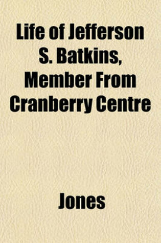 Cover of Life of Jefferson S. Batkins, Member from Cranberry Centre