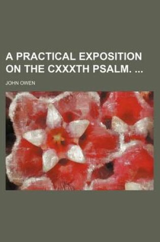 Cover of A Practical Exposition on the Cxxxth Psalm.
