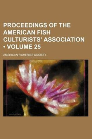 Cover of Proceedings of the American Fish Culturists' Association (Volume 25)