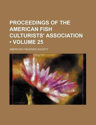 Book cover for Proceedings of the American Fish Culturists' Association (Volume 25)