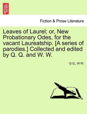 Book cover for Leaves of Laurel; Or, New Probationary Odes, for the Vacant Laureatship. [a Series of Parodies.] Collected and Edited by Q. Q. and W. W.