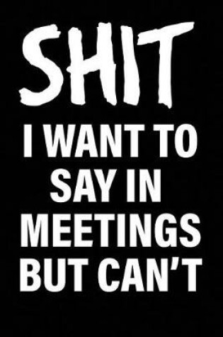 Cover of Shit I Want to Say in Meetings But Can't