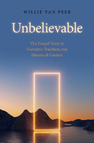 Cover of Unbelievable – The Gospel Texts in Narrative Tradition and Historical Context.