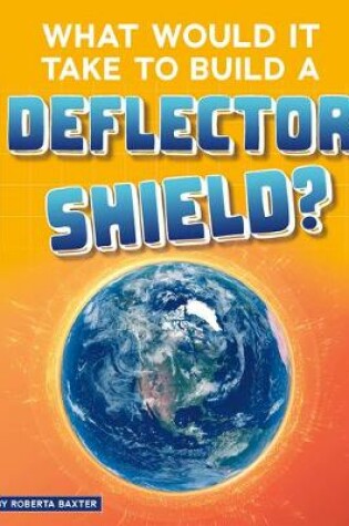 Cover of What Would it Take to Build a Deflector Shield? (Sci-Fi Tech)