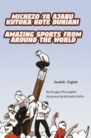 Cover of Amazing Sports from Around the World (Swahili-English)