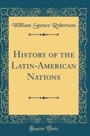 Cover of History of the Latin-American Nations (Classic Reprint)