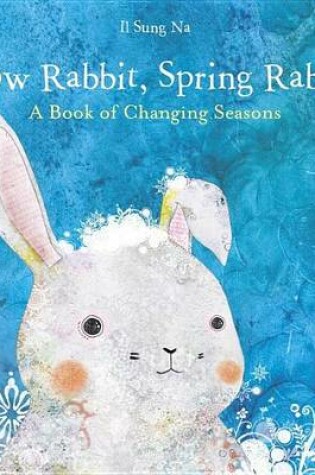 Cover of Snow Rabbit, Spring Rabbit: A Book of Changing Seasons