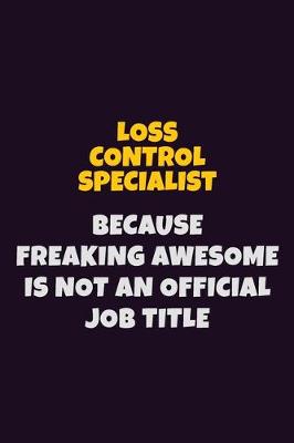 Book cover for Loss Control Specialist, Because Freaking Awesome Is Not An Official Job Title