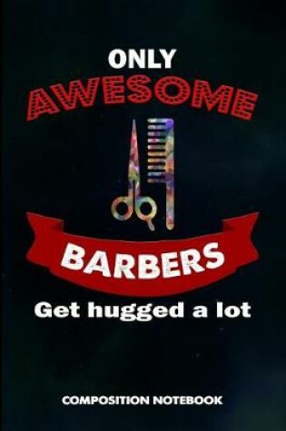 Cover of Only Awesome Barbers Get Hugged a Lot