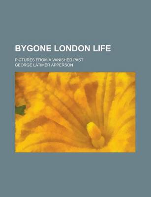 Book cover for Bygone London Life; Pictures from a Vanished Past