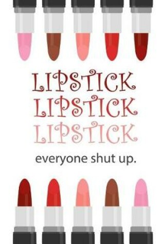 Cover of Lipstick Lipstick Lipstick, Everyone Shut Up