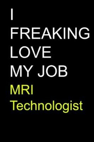 Cover of I Freaking Love My Job MRI Technologist