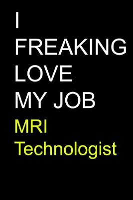 Book cover for I Freaking Love My Job MRI Technologist