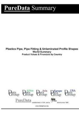 Cover of Plastics Pipe, Pipe Fitting & Unlaminated Profile Shapes World Summary