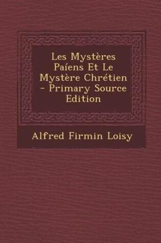 Cover of Les Mysteres Paiens Et Le Mystere Chretien - Primary Source Edition