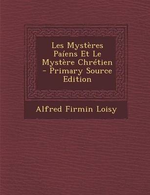 Book cover for Les Mysteres Paiens Et Le Mystere Chretien - Primary Source Edition