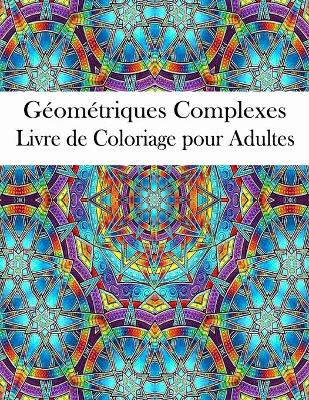 Book cover for Geometriques Complexes Livre de Coloriage pour Adultes