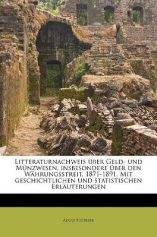 Cover of Litteraturnachweis Uber Geld- Und Munzwesen, Insbesondere Uber Den Wahrungsstreit, 1871-1891. Mit Geschichtlichen Und Statistischen Erlauterungen