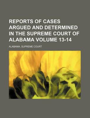 Book cover for Reports of Cases Argued and Determined in the Supreme Court of Alabama Volume 13-14