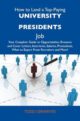 Book cover for How to Land a Top-Paying University Presidents Job: Your Complete Guide to Opportunities, Resumes and Cover Letters, Interviews, Salaries, Promotions, What to Expect from Recruiters and More