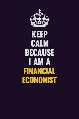 Book cover for Keep Calm Because I Am A Financial economist