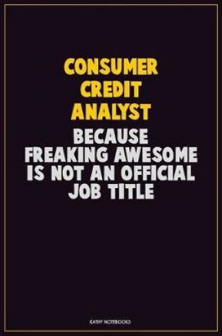 Cover of Consumer Credit Analyst, Because Freaking Awesome Is Not An Official Job Title