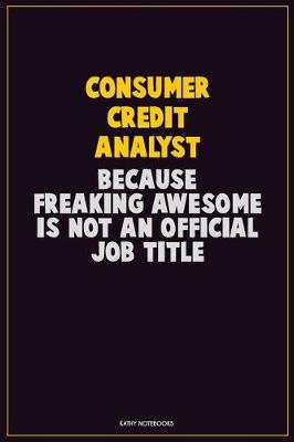 Book cover for Consumer Credit Analyst, Because Freaking Awesome Is Not An Official Job Title