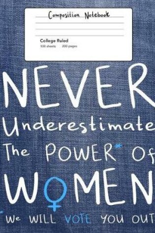 Cover of Never Underestimate The Power of Women Composition Notebook