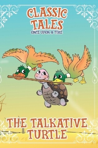 Cover of Classic Tales Once Upon a Time The Talkative Turtle